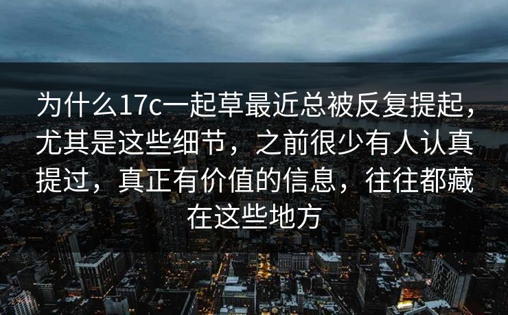 为什么17c一起草最近总被反复提起，尤其是这些细节，之前很少有人认真提过，真正有价值的信息，往往都藏在这些地方