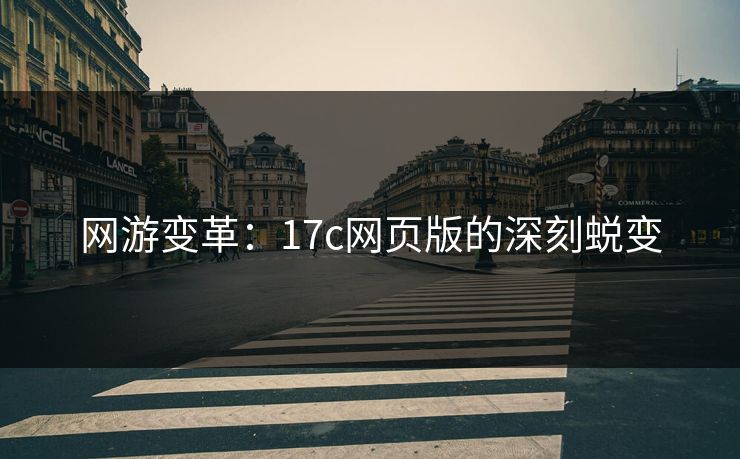 网游变革：17c网页版的深刻蜕变