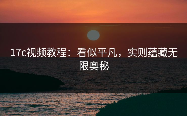 17c视频教程：看似平凡，实则蕴藏无限奥秘