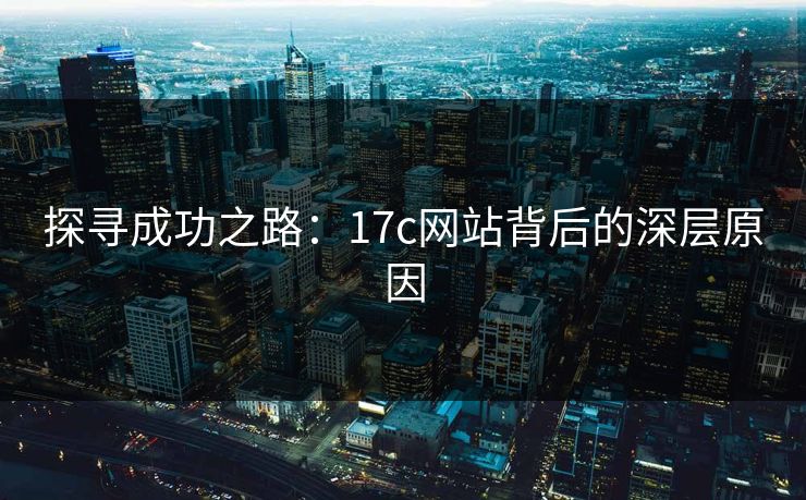 探寻成功之路：17c网站背后的深层原因